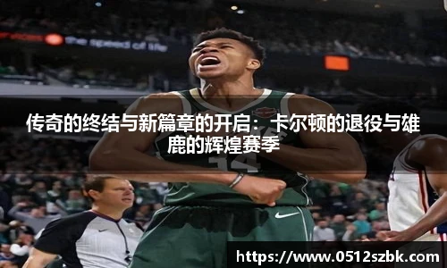 传奇的终结与新篇章的开启：卡尔顿的退役与雄鹿的辉煌赛季
