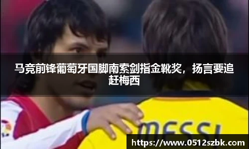 马竞前锋葡萄牙国脚南索剑指金靴奖，扬言要追赶梅西