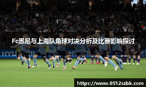 Fc悉尼与上海队角球对决分析及比赛影响探讨