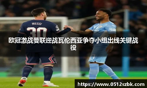 欧冠激战曼联迎战瓦伦西亚争夺小组出线关键战役