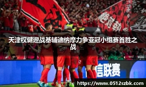 天津权健迎战基辅迪纳摩力争亚冠小组赛首胜之战