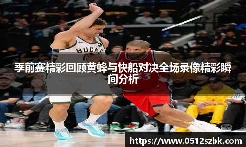 季前赛精彩回顾黄蜂与快船对决全场录像精彩瞬间分析