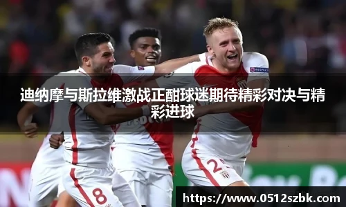 迪纳摩与斯拉维激战正酣球迷期待精彩对决与精彩进球
