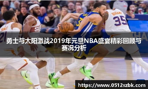 勇士与太阳激战2019年元旦NBA盛宴精彩回顾与赛况分析