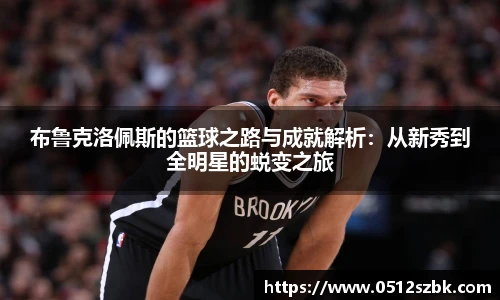 布鲁克洛佩斯的篮球之路与成就解析：从新秀到全明星的蜕变之旅