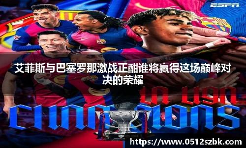 艾菲斯与巴塞罗那激战正酣谁将赢得这场巅峰对决的荣耀