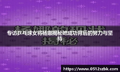 专访乒乓球女将杨娜揭秘她成功背后的努力与坚持